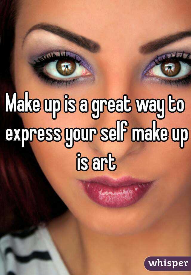 Make up is a great way to express your self make up is art