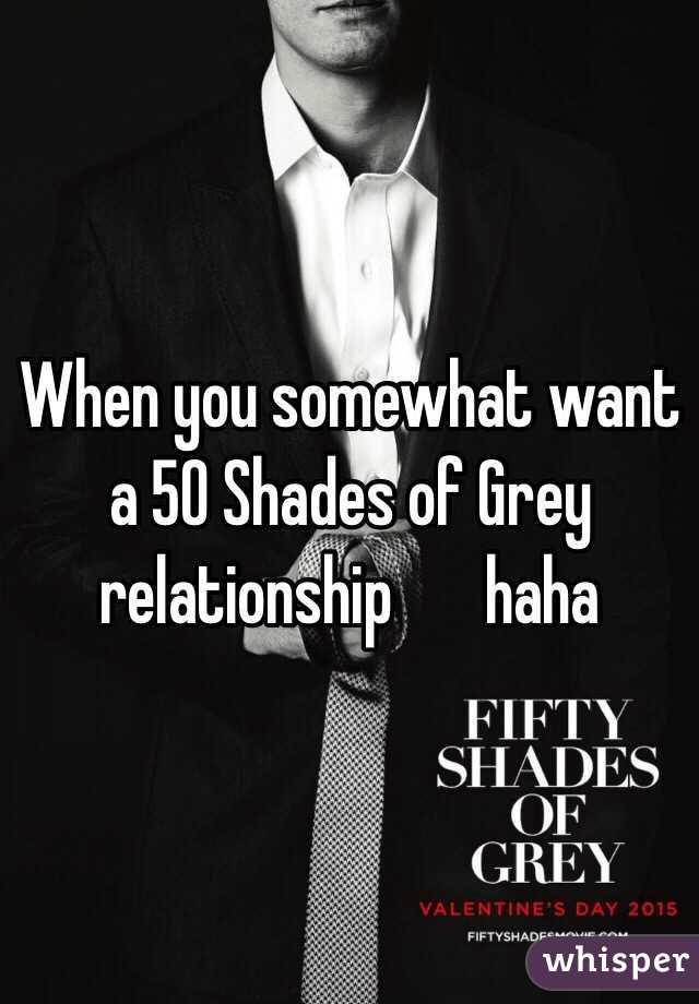 When you somewhat want a 50 Shades of Grey relationship ️haha