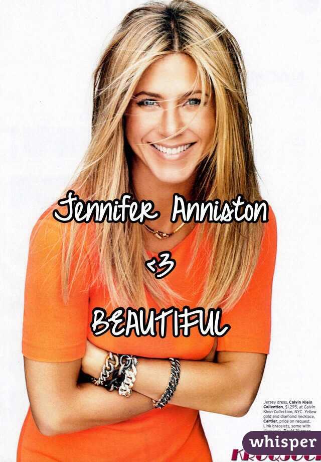 Jennifer Anniston 
<3 
BEAUTIFUL