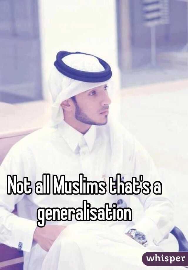 Not all Muslims that's a generalisation 