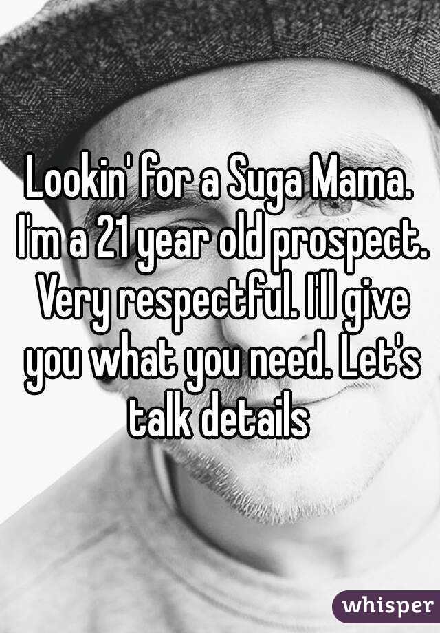 Lookin' for a Suga Mama. I'm a 21 year old prospect. Very respectful. I'll give you what you need. Let's talk details 