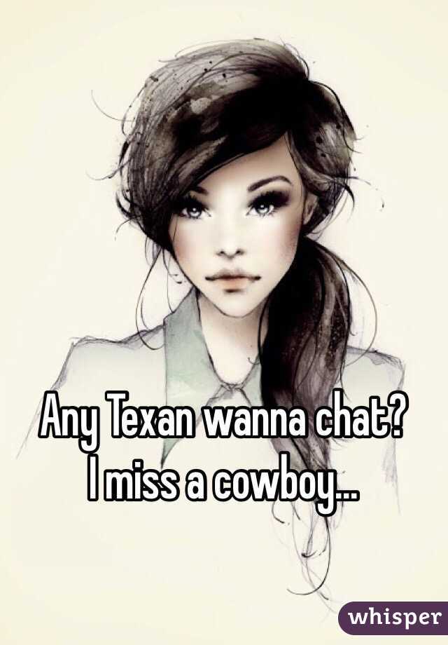 Any Texan wanna chat?
I miss a cowboy...