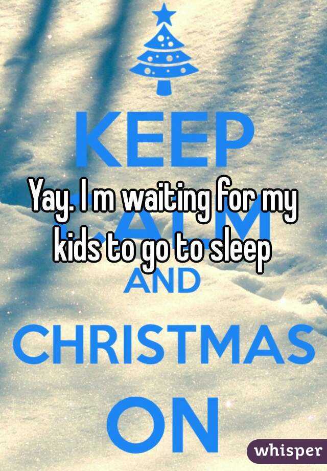 Yay. I m waiting for my kids to go to sleep 