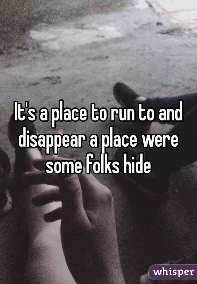 It's a place to run to and disappear a place were some folks hide