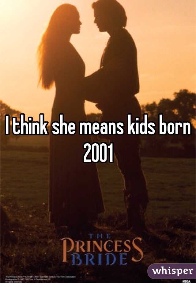 I think she means kids born 2001