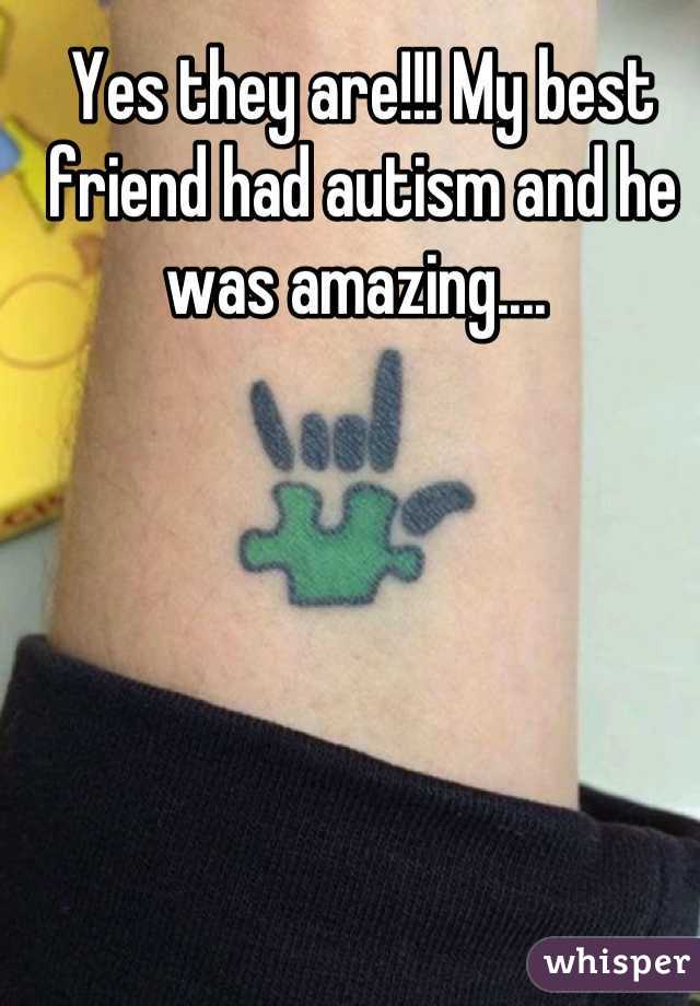 Yes they are!!! My best friend had autism and he was amazing.... 