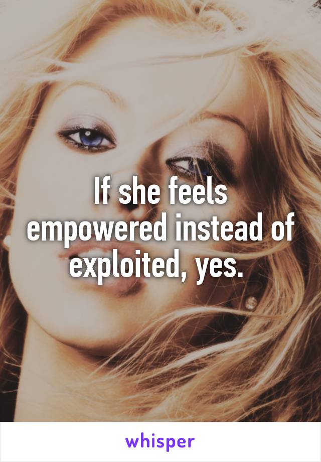 If she feels empowered instead of exploited, yes. 