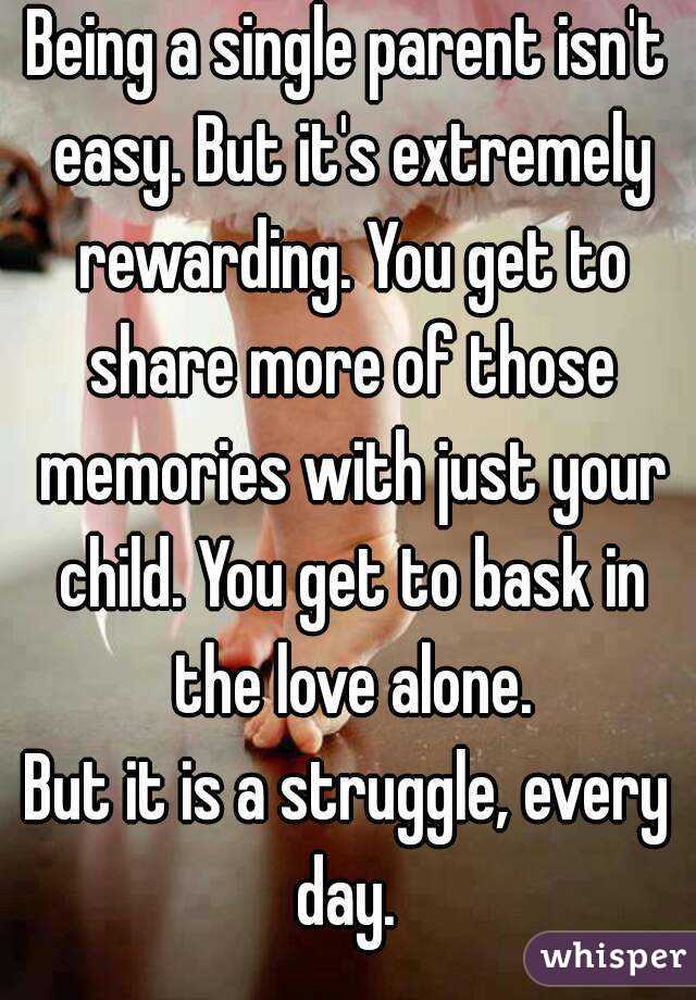 Being a single parent isn't easy. But it's extremely rewarding. You get to share more of those memories with just your child. You get to bask in the love alone.
But it is a struggle, every day. 