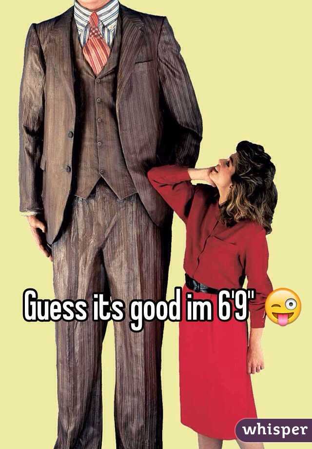 Guess its good im 6'9" 😜