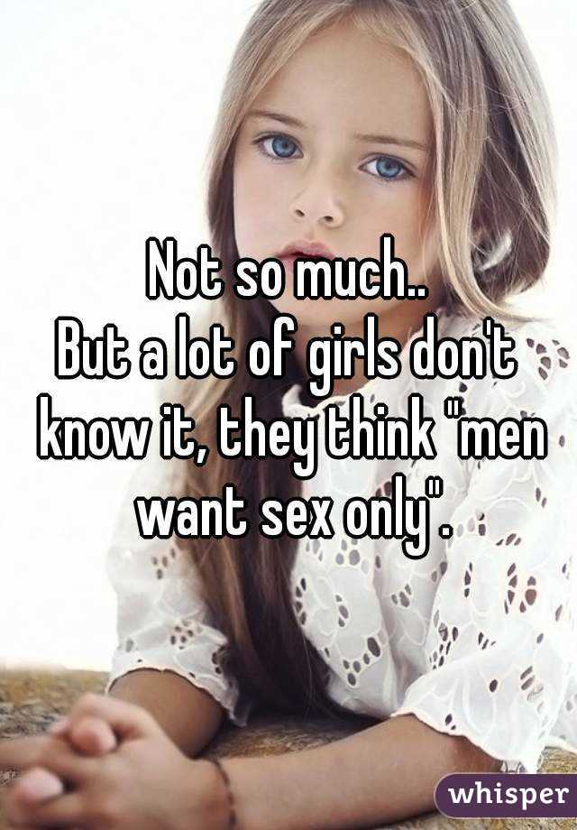 Not so much..
But a lot of girls don't know it, they think "men want sex only".