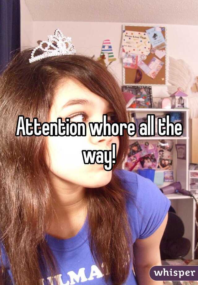 Attention whore all the way!