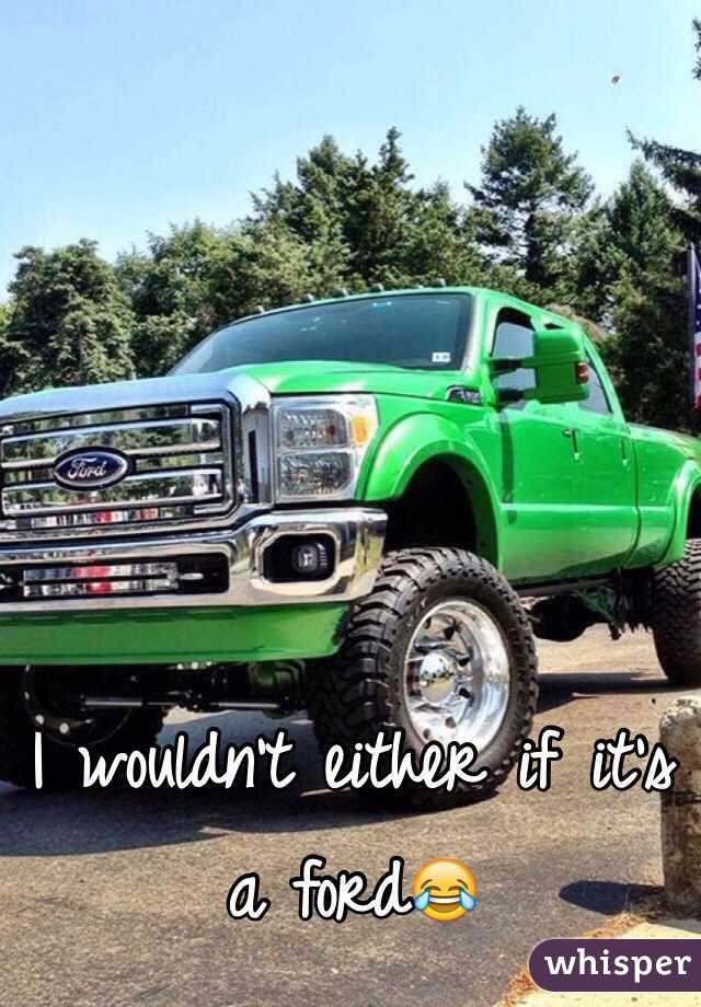 I wouldn't either if it's a ford😂