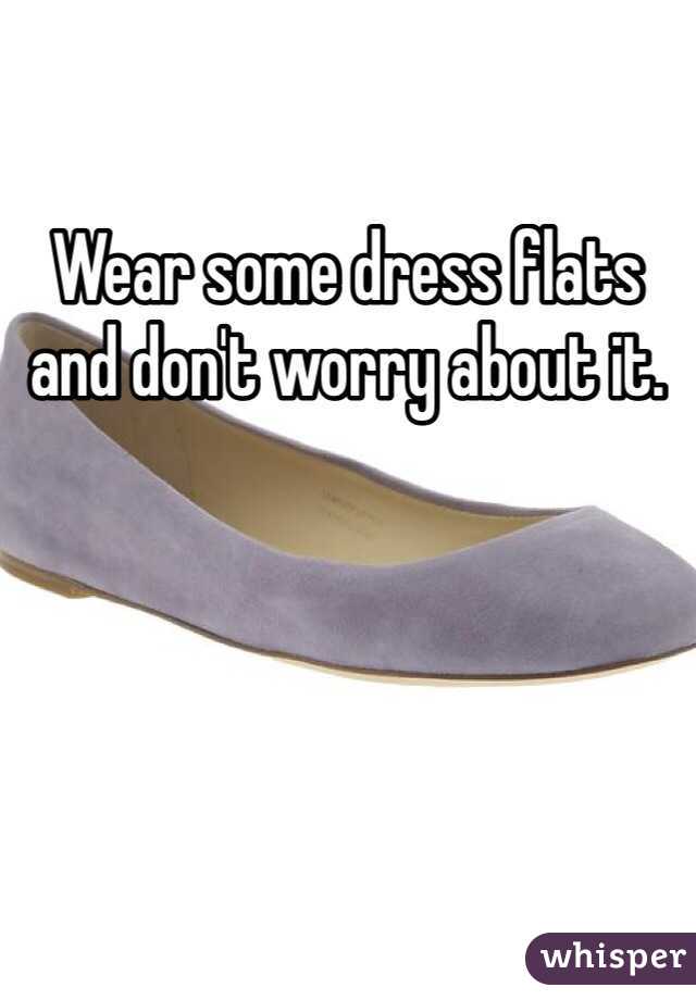 Wear some dress flats and don't worry about it.