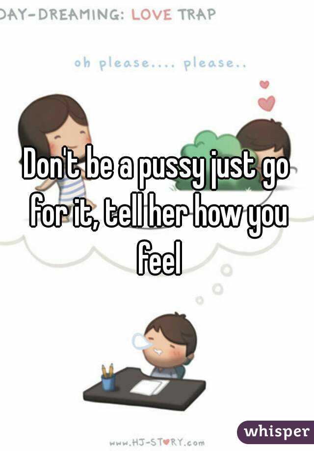 Don't be a pussy just go for it, tell her how you feel