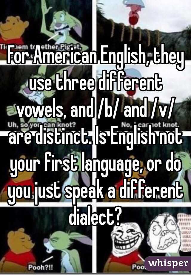 For American English, they use three different vowels, and /b/ and /v/ are distinct. Is English not your first language, or do you just speak a different dialect?