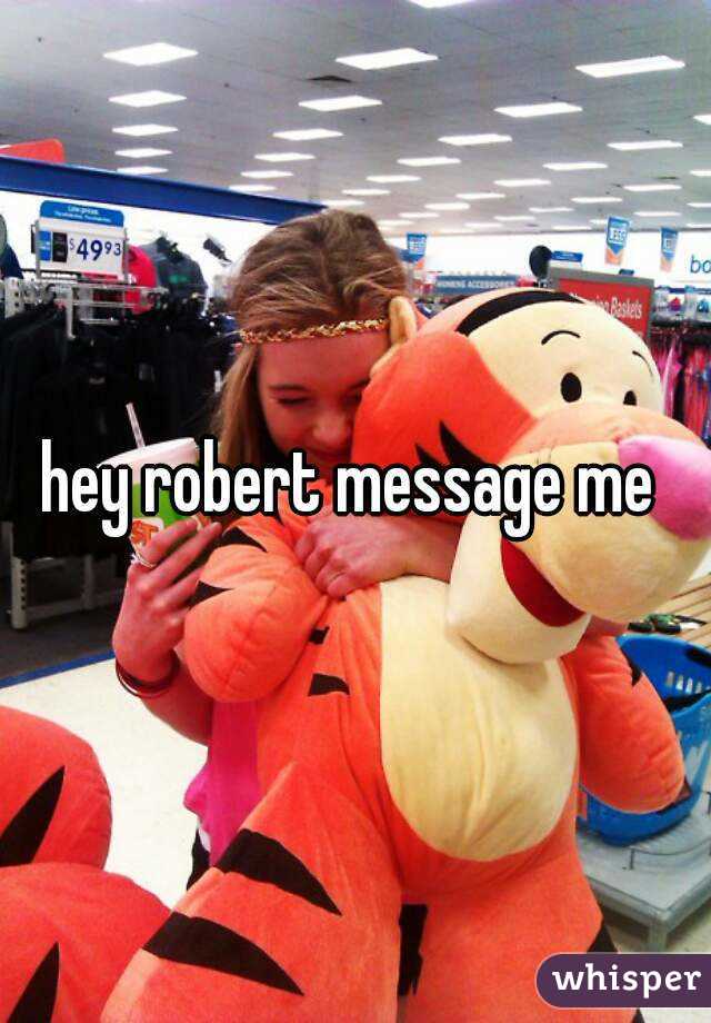hey robert message me 