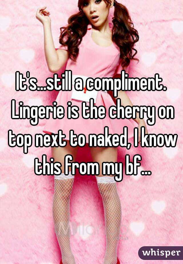 It's...still a compliment. Lingerie is the cherry on top next to naked, I know this from my bf...
