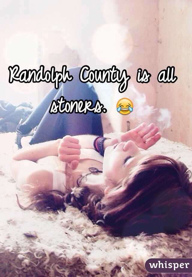 Randolph County is all stoners. 😂