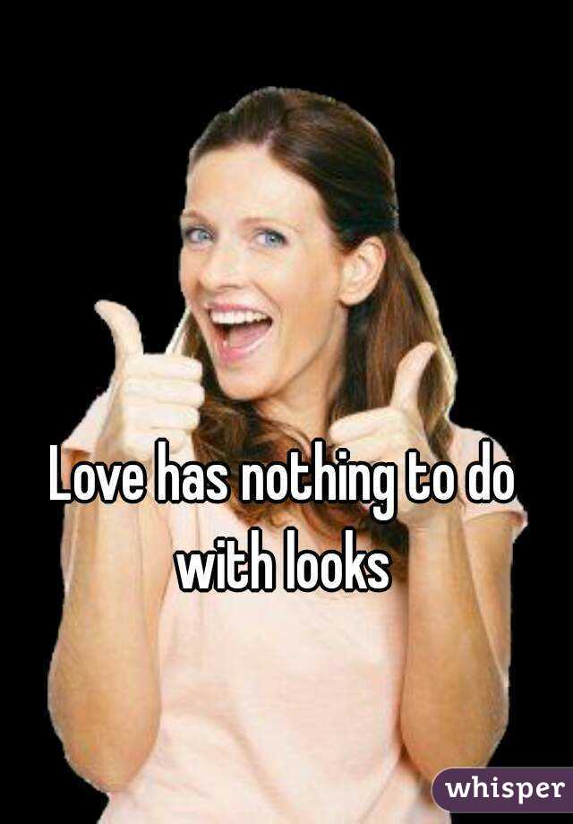 Love has nothing to do with looks 