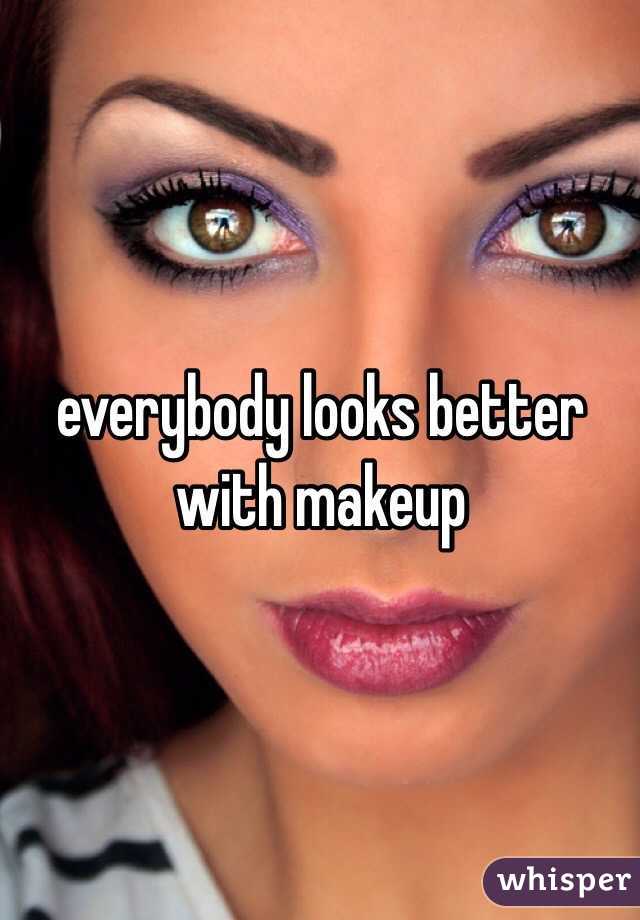 everybody looks better with makeup
