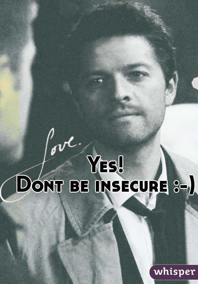 Yes!
Dont be insecure :-)