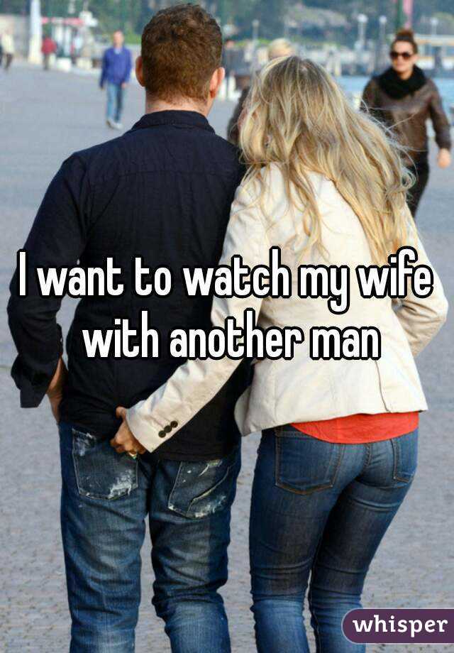 I want to watch my wife with another man