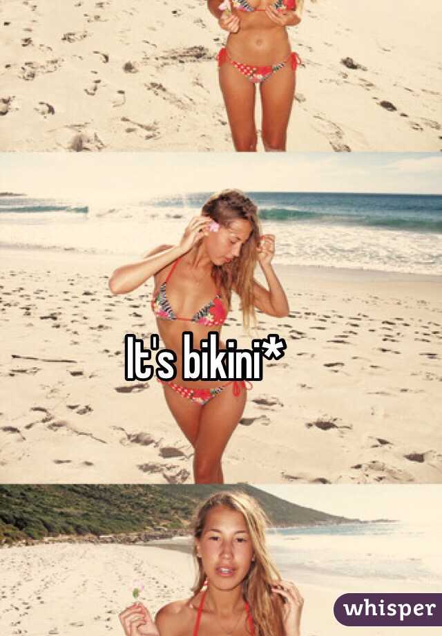 It's bikini*