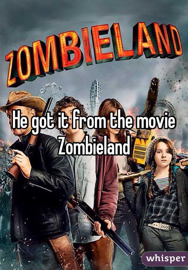 He got it from the movie Zombieland