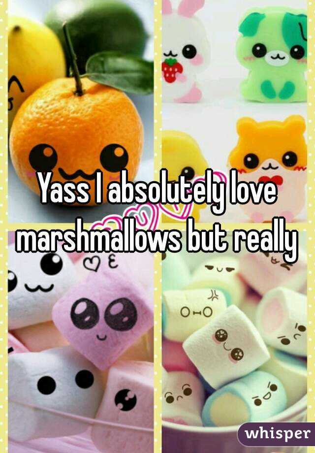 Yass I absolutely love marshmallows but really 