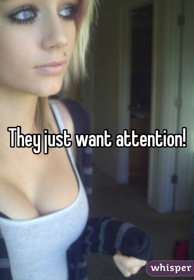 They just want attention!