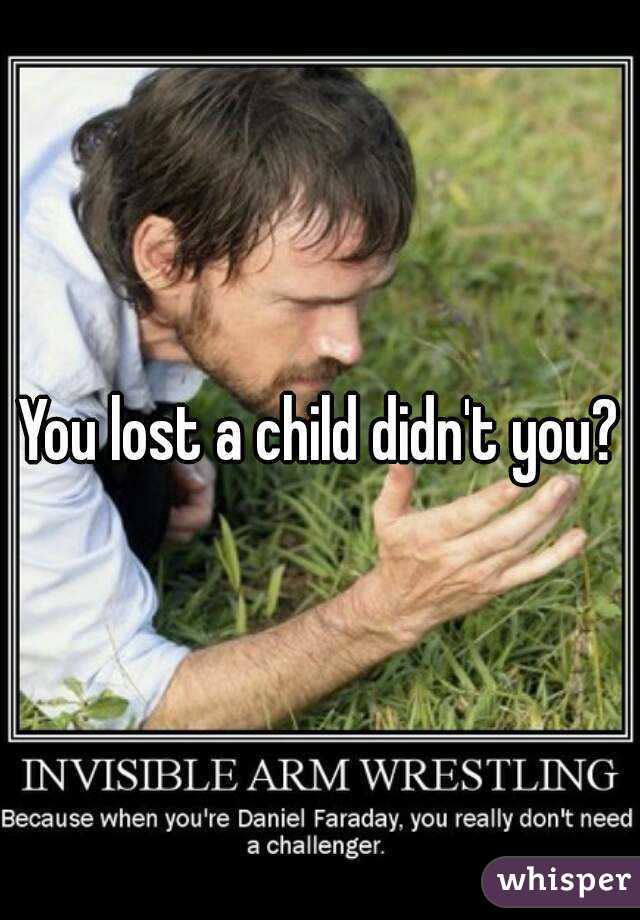 You lost a child didn't you?