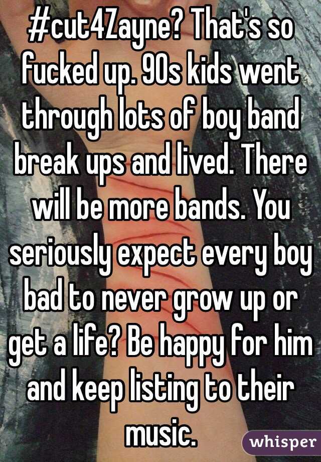 #cut4Zayne? That's so fucked up. 90s kids went through lots of boy band break ups and lived. There will be more bands. You seriously expect every boy bad to never grow up or get a life? Be happy for him and keep listing to their music. 