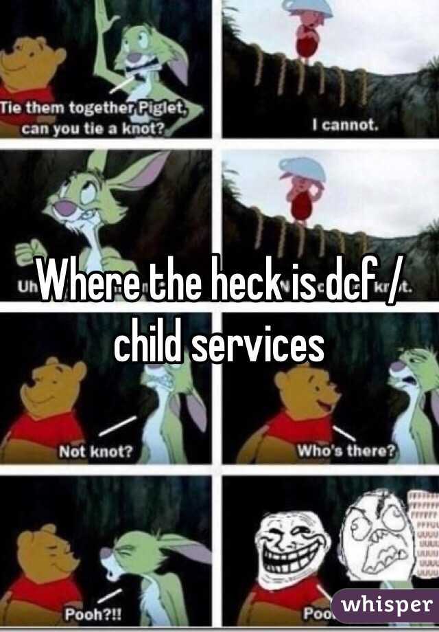 Where the heck is dcf / child services 