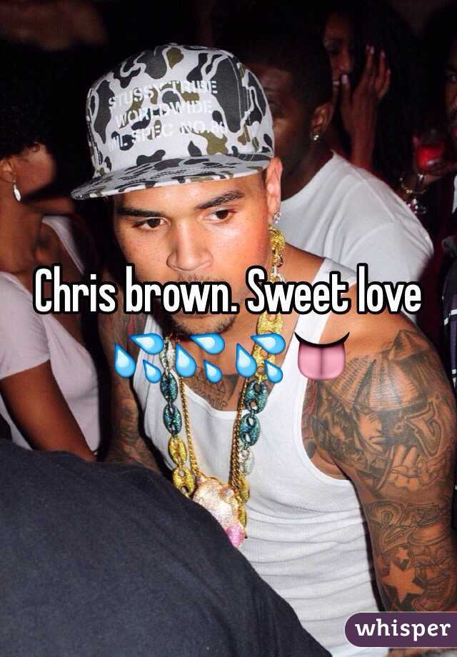 Chris brown. Sweet love 💦💦💦👅
