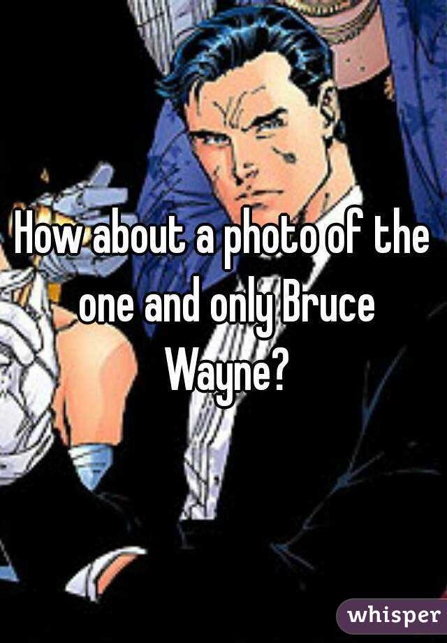 How about a photo of the one and only Bruce Wayne?