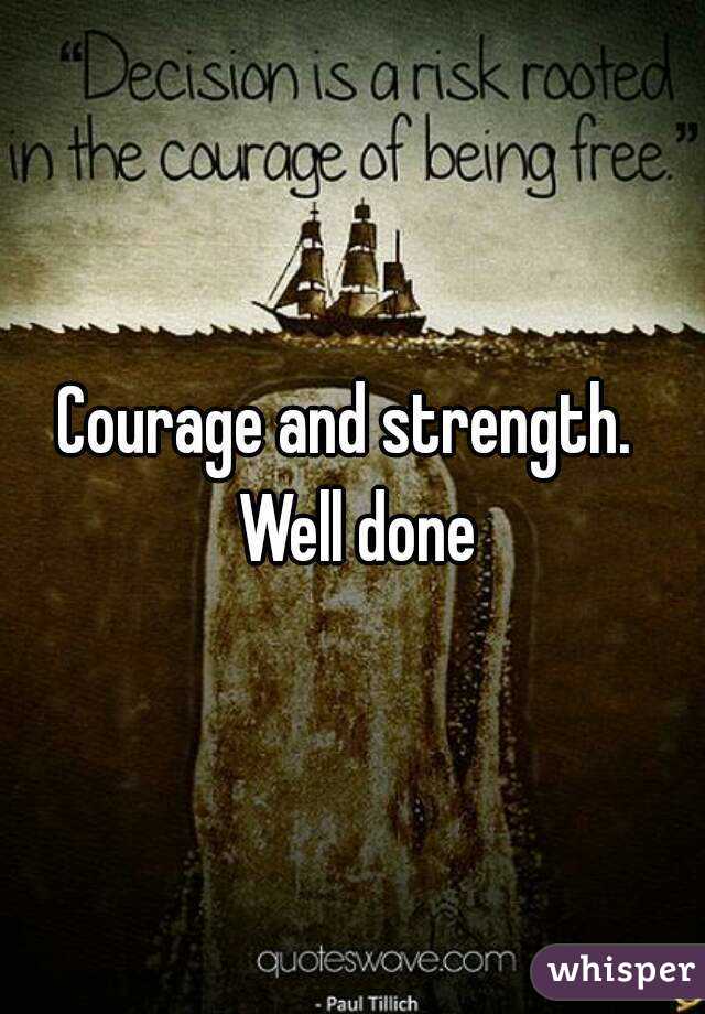 Courage and strength.  Well done