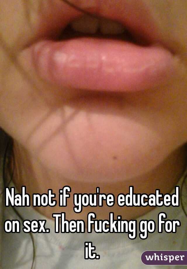 Nah not if you're educated on sex. Then fucking go for it. 