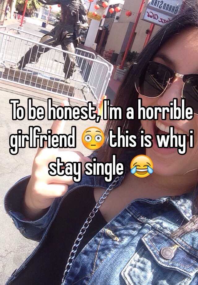 to-be-honest-i-m-a-horrible-girlfriend-this-is-why-i-stay-single