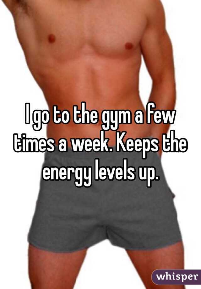 I go to the gym a few times a week. Keeps the energy levels up. 