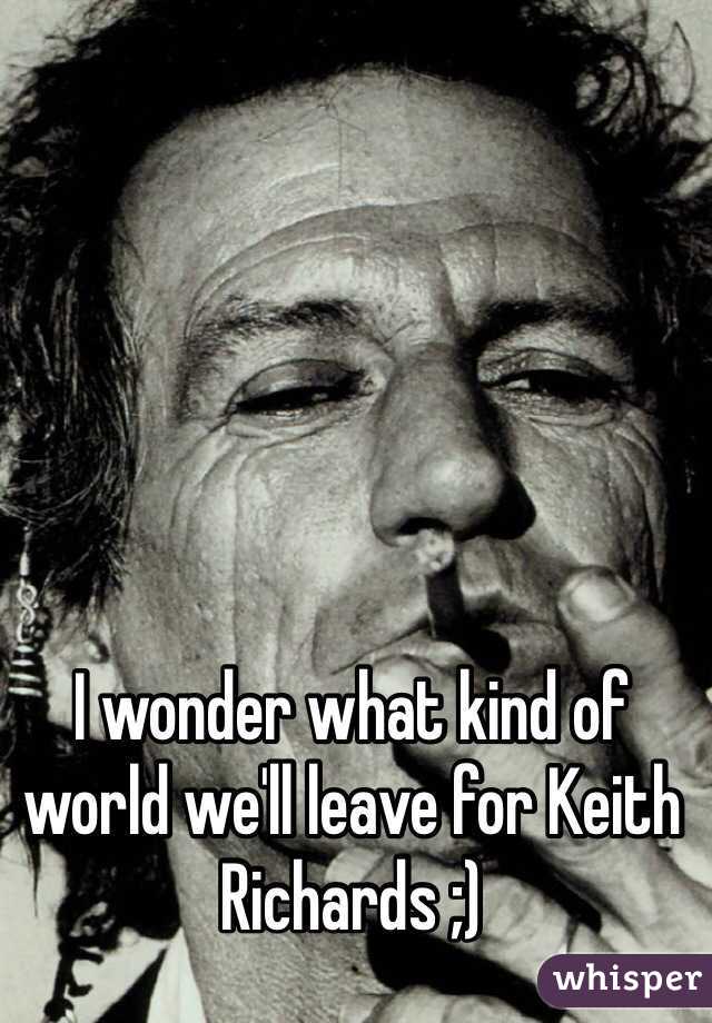 Resultado de imagem para we need to think about what kind of world we are going to leave for keith richards