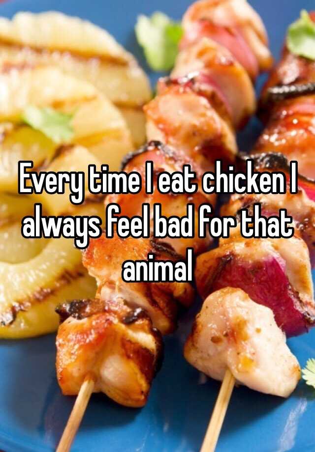 every-time-i-eat-chicken-i-always-feel-bad-for-that-animal