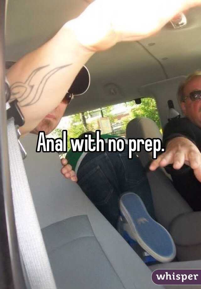 Anal with no prep.