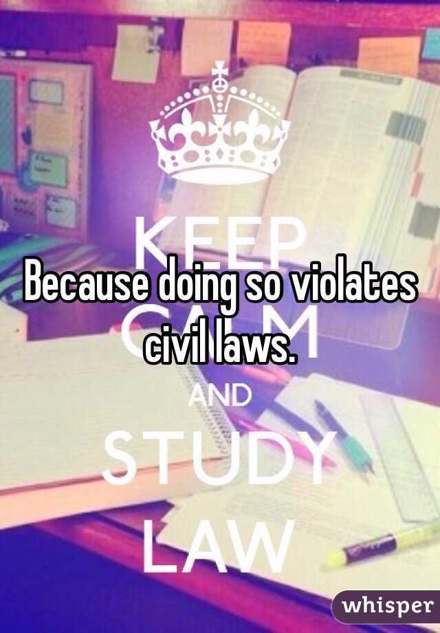 Because doing so violates civil laws. 