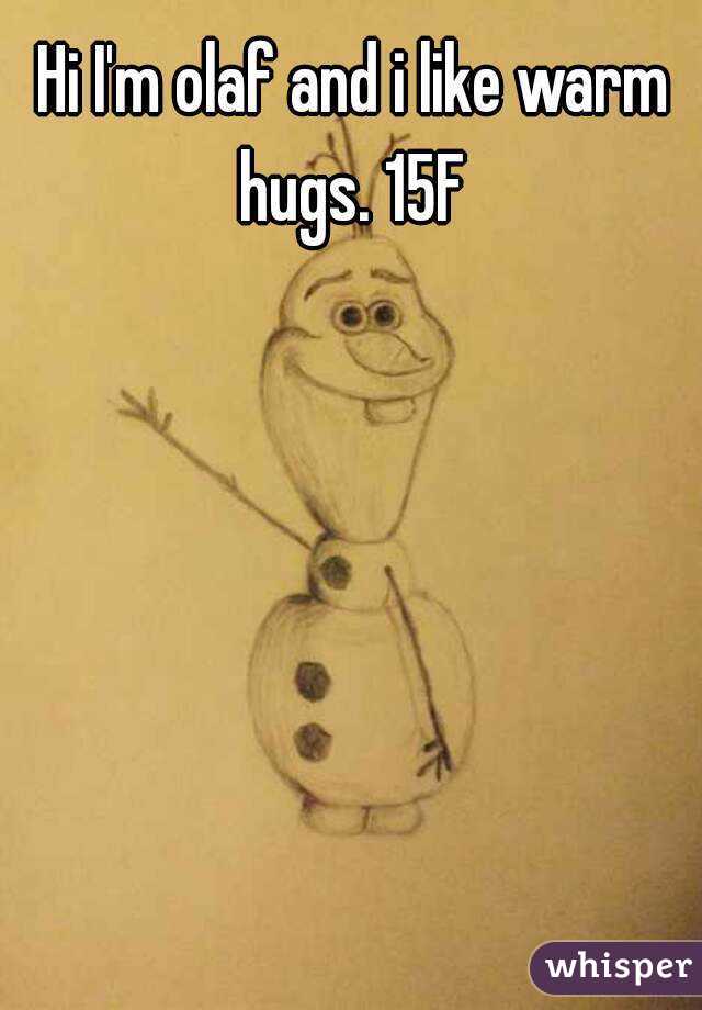 Hi I'm olaf and i like warm hugs. 15F 