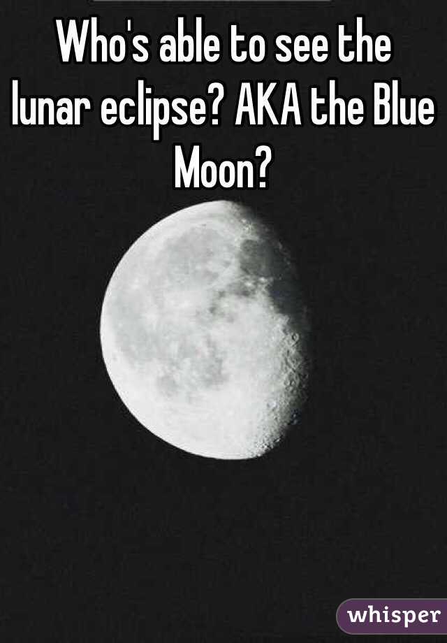 Who's able to see the lunar eclipse? AKA the Blue Moon?