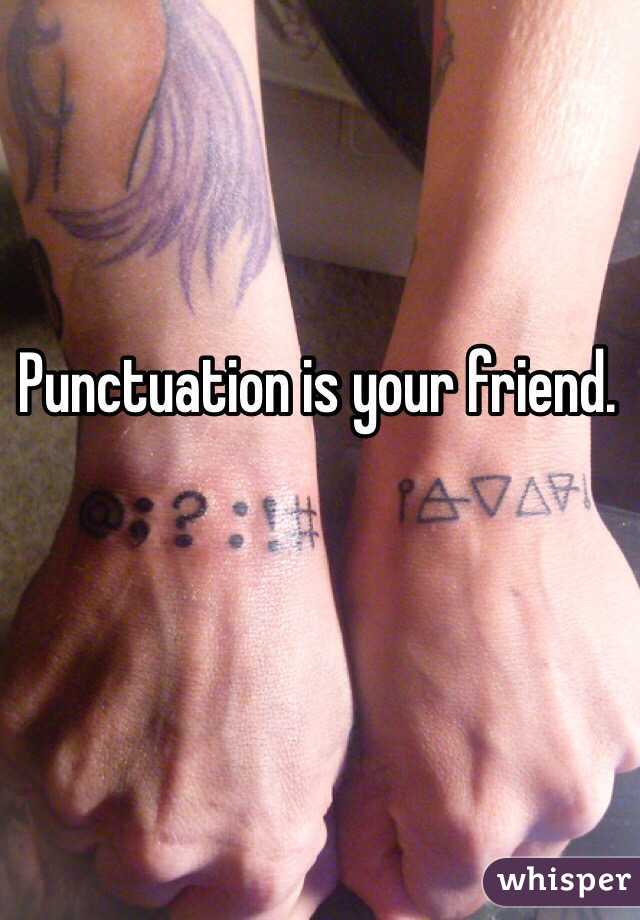 Punctuation is your friend.