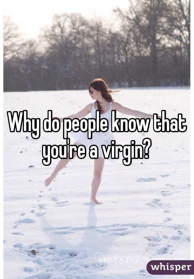 Why do people know that you're a virgin? 