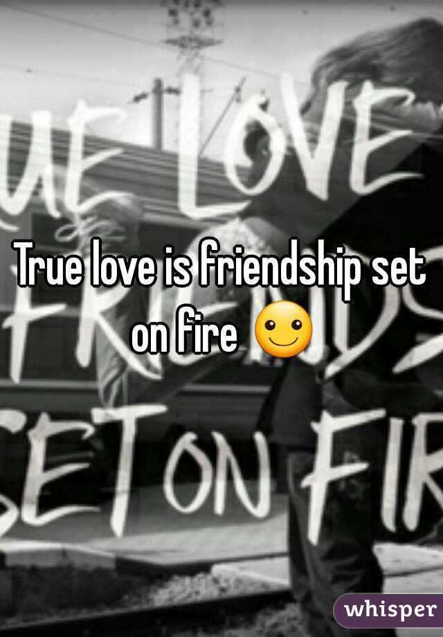 True love is friendship set on fire ☺