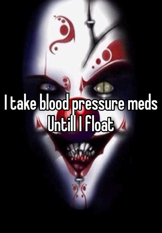 i-take-blood-pressure-meds-untill-i-float