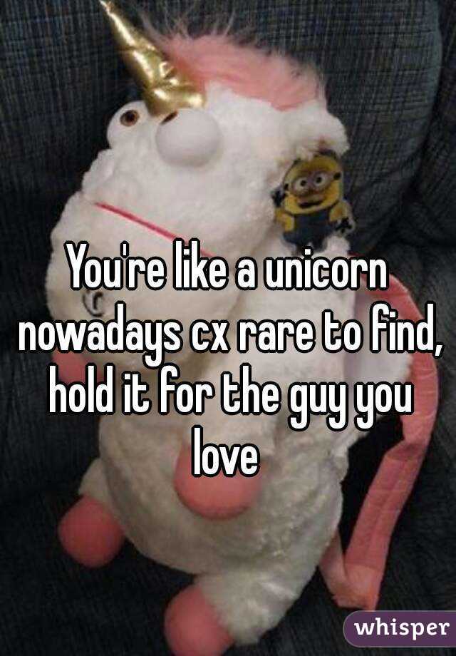 You're like a unicorn nowadays cx rare to find, hold it for the guy you love 